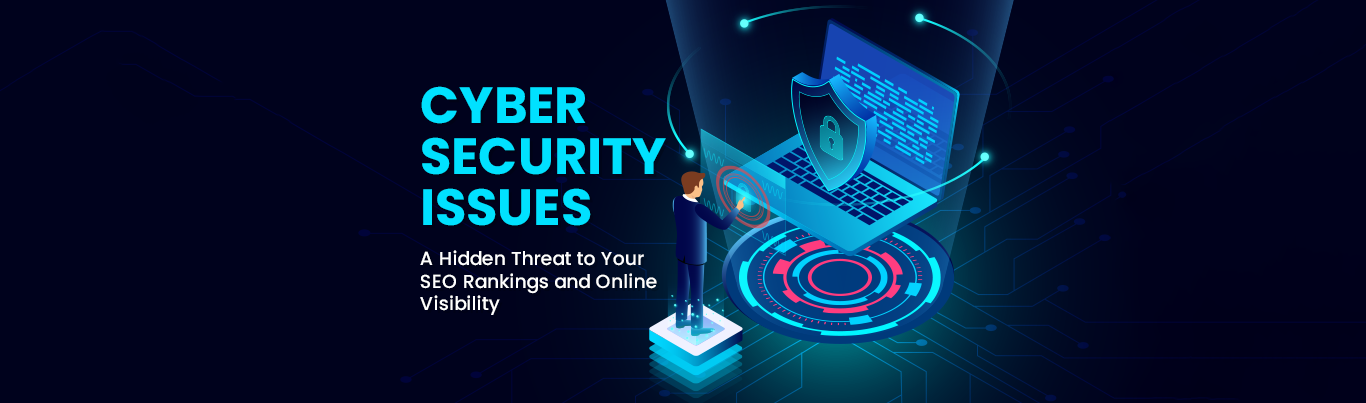 Cyber Security Issues: A Hidden Threat to Your SEO Rankings and Online Visibility
