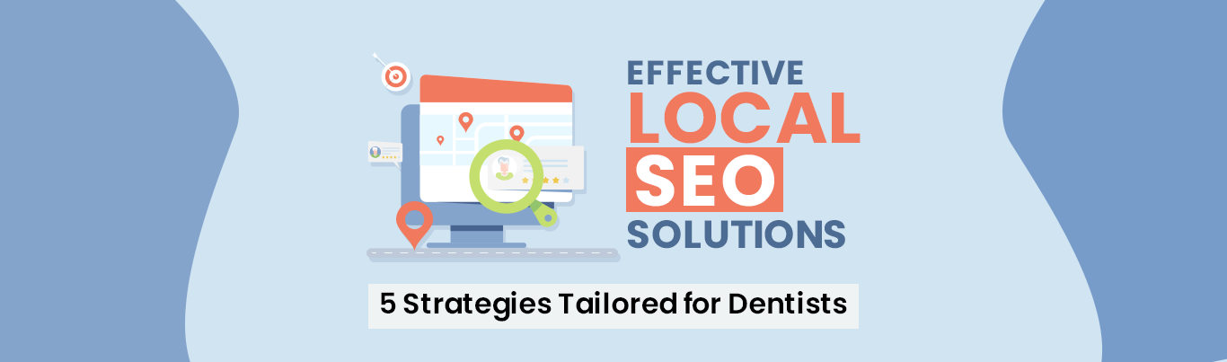 Effective Local SEO Solutions: 5 Strategies Tailored for Dentists