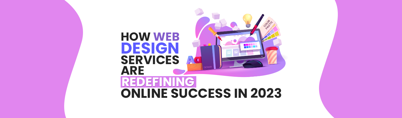 How Web Design Services Are Redefining Online Success in 2023
