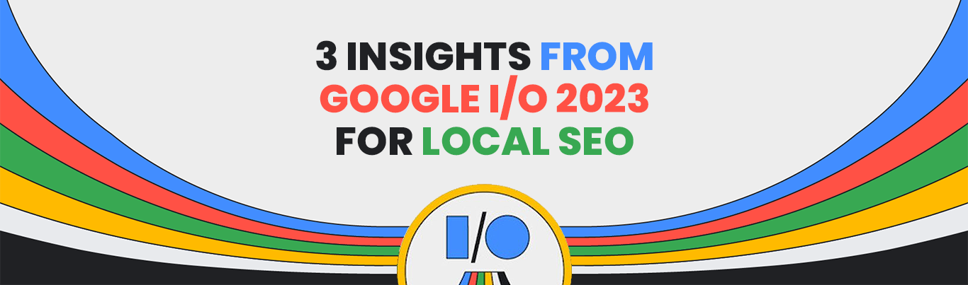 3 Insights from Google I/O 2023 for Local SEO
