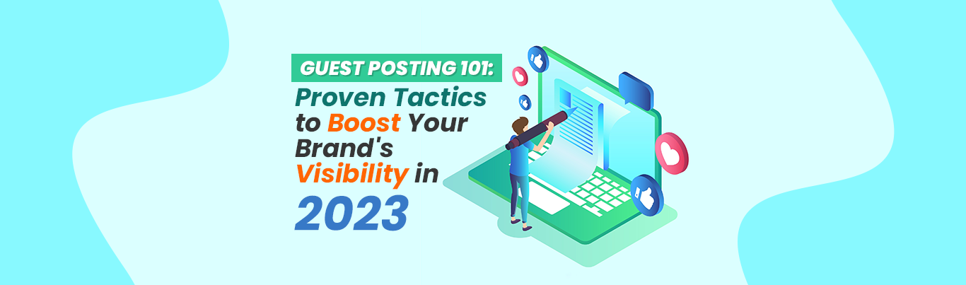 Guest Posting 101: Proven Tactics to Boost Your Brand's Visibility in 2023