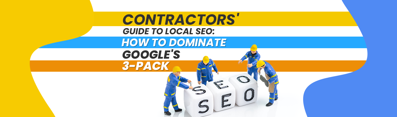 Contractors' Guide to Local SEO: How to Dominate Google's 3-Pack
