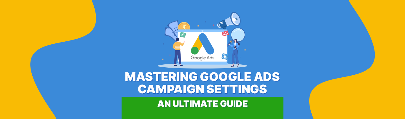 Mastering Google Ads Campaign Settings