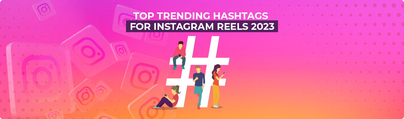 Top Trending Hashtags for Instagram Reels 2023