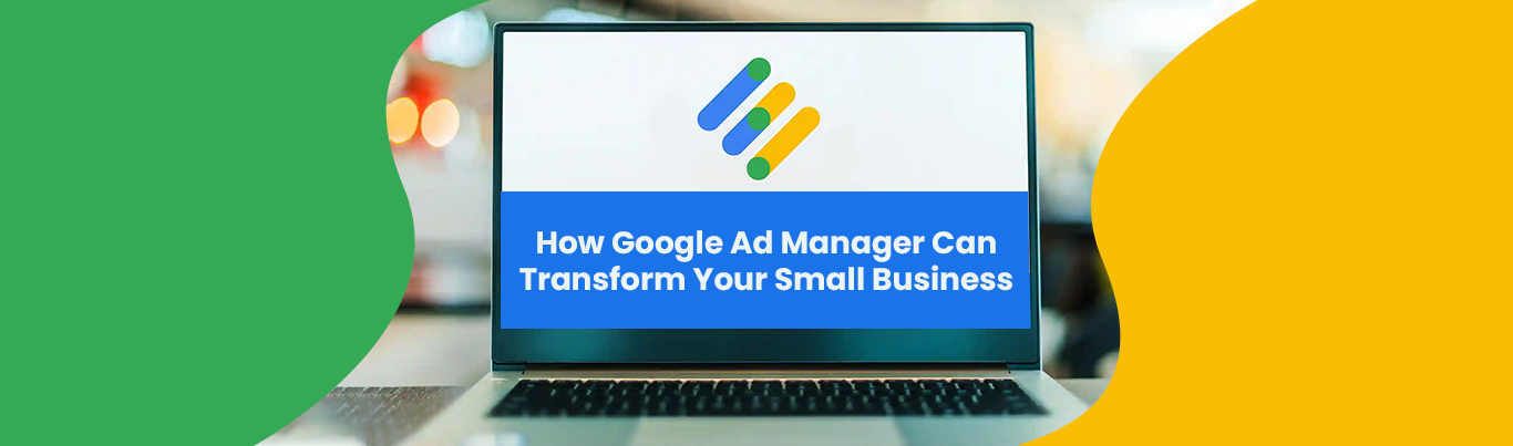 How Google Ad Manager Can Transform Your Small Business