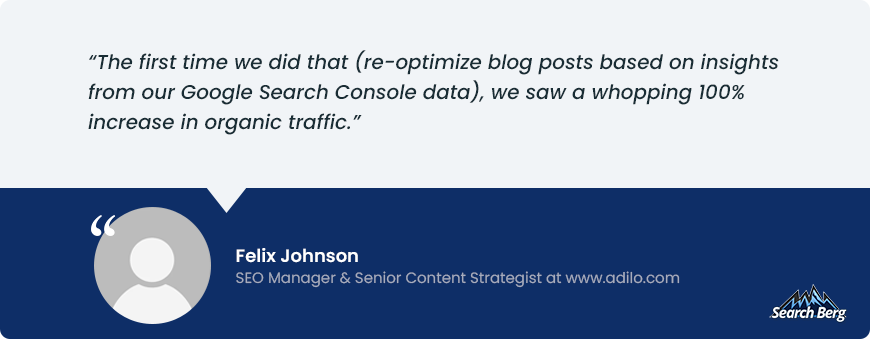 A testimonial from Felix Johnson, SEO Manager & Senior Content Strategist at adilo.com, stating that re-optimizing blog posts using Google Search Console data led to a 100% increase in organic traffic. The design features a speech bubble, a placeholder profile image, and the Search Berg logo.