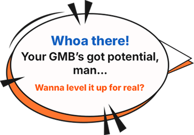 Whoa there! Your GMB’s got potential, man...  Wanna level it up for real?